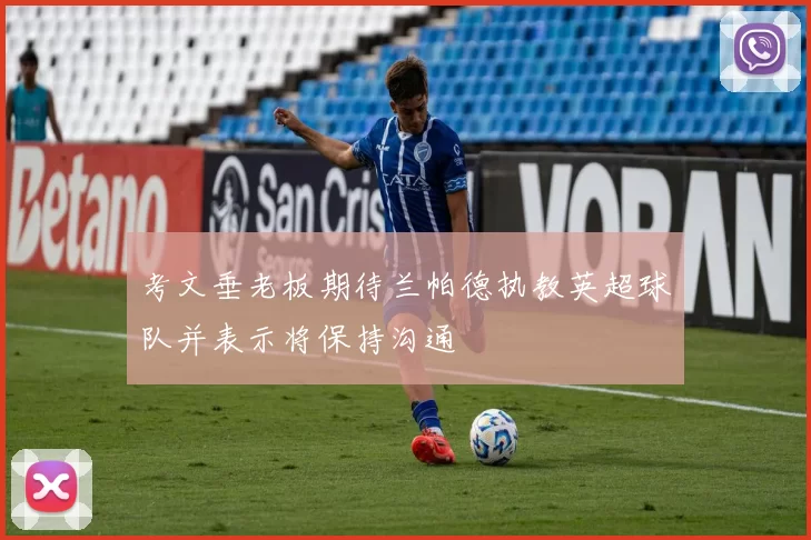 考文垂老板期待兰帕德执教英超球队并表示将保持沟通